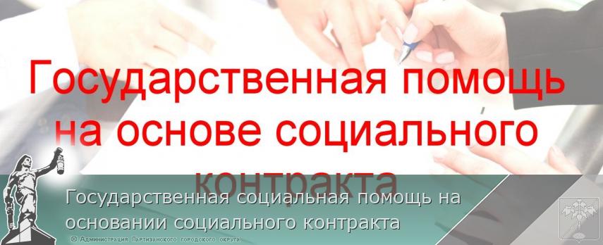 Государственная социальная помощь на основании социального контракта | Администрация муниципального округа город Партизанск Приморского края Официальный сайт Государственная социальная помощь на основании социального контракта | Администрация муниципального округа город Партизанск Приморского края Официальный сайт