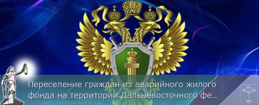 Переселение граждан из аварийного жилого фонда на территории Дальневосточного федерального округа под контролем Генпрокуратуры России | Администрация муниципального округа город Партизанск Приморского края Официальный сайт Переселение граждан из аварийного жилого фонда на территории Дальневосточного федерального округа под контролем Генпрокуратуры России | Администрация муниципального округа город Партизанск Приморского края Официальный сайт