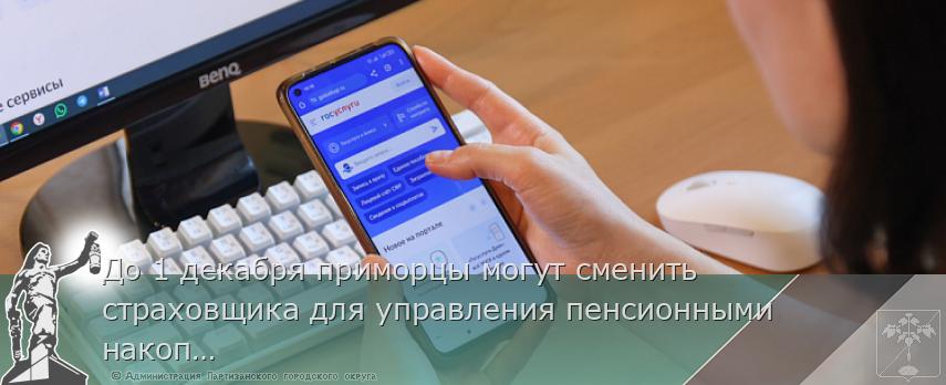 До 1 декабря приморцы могут сменить страховщика для управления пенсионными накоплениями | Администрация муниципального округа город Партизанск Приморского края Официальный сайт До 1 декабря приморцы могут сменить страховщика для управления пенсионными накоплениями | Администрация муниципального округа город Партизанск Приморского края Официальный сайт
