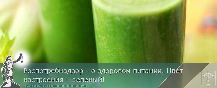 Роспотребнадзор - о здоровом питании. Цвет настроения – зеленый! | Администрация муниципального округа город Партизанск Приморского края Официальный сайт Роспотребнадзор - о здоровом питании. Цвет настроения – зеленый! | Администрация муниципального округа город Партизанск Приморского края Официальный сайт