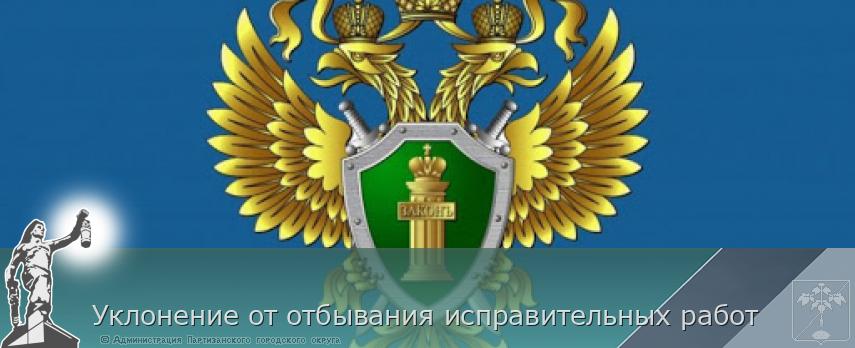 Уклонение от отбывания исправительных работ | Администрация муниципального округа город Партизанск Приморского края Официальный сайт Уклонение от отбывания исправительных работ | Администрация муниципального округа город Партизанск Приморского края Официальный сайт