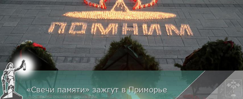 «Свечи памяти» зажгут в Приморье | Администрация муниципального округа город Партизанск Приморского края Официальный сайт «Свечи памяти» зажгут в Приморье | Администрация муниципального округа город Партизанск Приморского края Официальный сайт
