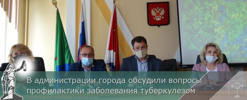 В администрации города обсудили вопросы профилактики заболевания туберкулезом | Администрация муниципального округа город Партизанск Приморского края Официальный сайт В администрации города обсудили вопросы профилактики заболевания туберкулезом | Администрация муниципального округа город Партизанск Приморского края Официальный сайт