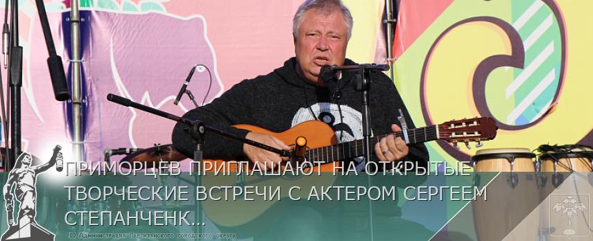 ПРИМОРЦЕВ ПРИГЛАШАЮТ НА ОТКРЫТЫЕ ТВОРЧЕСКИЕ ВСТРЕЧИ С АКТЕРОМ СЕРГЕЕМ СТЕПАНЧЕНКО | Администрация муниципального округа город Партизанск Приморского края Официальный сайт ПРИМОРЦЕВ ПРИГЛАШАЮТ НА ОТКРЫТЫЕ ТВОРЧЕСКИЕ ВСТРЕЧИ С АКТЕРОМ СЕРГЕЕМ СТЕПАНЧЕНКО | Администрация муниципального округа город Партизанск Приморского края Официальный сайт