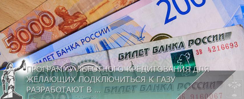 ПРОГРАММУ ЛЬГОТНОГО КРЕДИТОВАНИЯ ДЛЯ ЖЕЛАЮЩИХ ПОДКЛЮЧИТЬСЯ К ГАЗУ РАЗРАБОТАЮТ В ПРИМОРЬЕ | Администрация муниципального округа город Партизанск Приморского края Официальный сайт ПРОГРАММУ ЛЬГОТНОГО КРЕДИТОВАНИЯ ДЛЯ ЖЕЛАЮЩИХ ПОДКЛЮЧИТЬСЯ К ГАЗУ РАЗРАБОТАЮТ В ПРИМОРЬЕ | Администрация муниципального округа город Партизанск Приморского края Официальный сайт