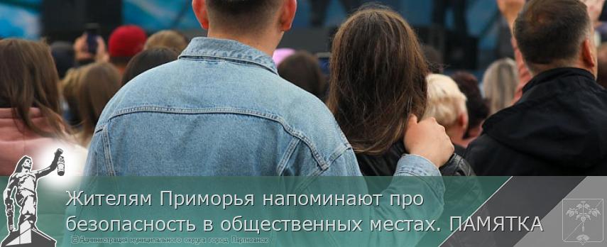 Жителям Приморья напоминают про безопасность в общественных местах. ПАМЯТКА | Администрация муниципального округа город Партизанск Приморского края Официальный сайт Жителям Приморья напоминают про безопасность в общественных местах. ПАМЯТКА | Администрация муниципального округа город Партизанск Приморского края Официальный сайт