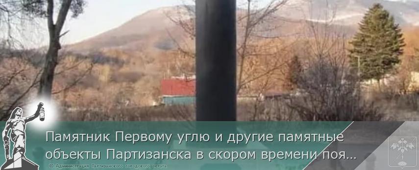 Памятник Первому углю и другие памятные объекты Партизанска в скором времени появятся во всероссийской базе данных сайта «Место памяти». | Администрация муниципального округа город Партизанск Приморского края Официальный сайт Памятник Первому углю и другие памятные объекты Партизанска в скором времени появятся во всероссийской базе данных сайта «Место памяти». | Администрация муниципального округа город Партизанск Приморского края Официальный сайт