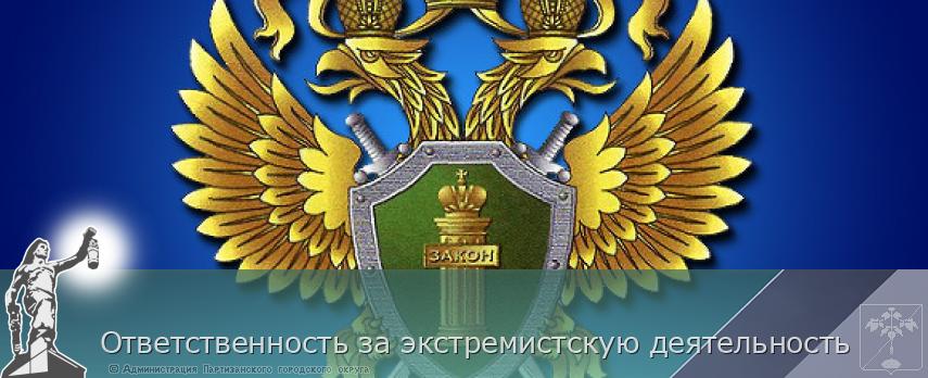 Ответственность за экстремистскую деятельность | Администрация муниципального округа город Партизанск Приморского края Официальный сайт Ответственность за экстремистскую деятельность | Администрация муниципального округа город Партизанск Приморского края Официальный сайт