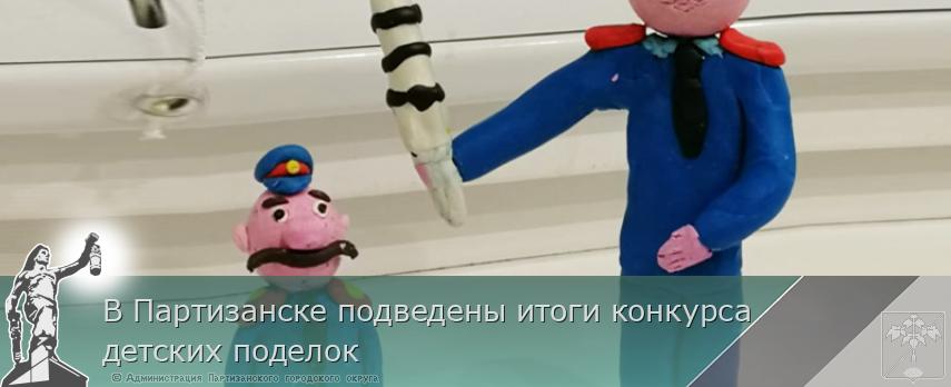 В Партизанске подведены итоги конкурса детских поделок | Администрация муниципального округа город Партизанск Приморского края Официальный сайт В Партизанске подведены итоги конкурса детских поделок | Администрация муниципального округа город Партизанск Приморского края Официальный сайт
